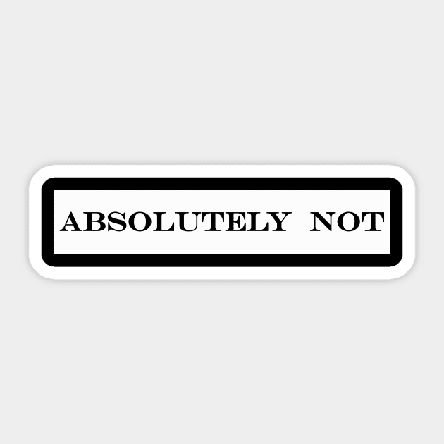 absolutely not Sticker by NotComplainingJustAsking